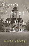 There's a Ghost in This House by Oliver Jeffers