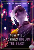 Now Will Machines Hollow the Beast by Benjanun Sriduangkaew