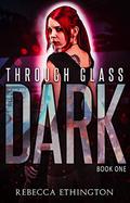 Through Glass: The Dark by Rebecca Ethington