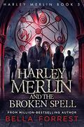 Harley Merlin and the Broken Spell by Bella Forrest