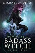 How to be a Badass Witch by Michael Anderle