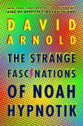 The Strange Fascinations of Noah Hypnotik by David Arnold