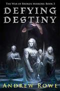 Defying Destiny (The War of Broken Mirrors #3) by Andrew Rowe