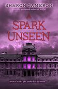 A Spark Unseen (The Dark Unwinding #2) by Sharon Cameron