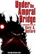 Under the Amoral Bridge by Gary Ballard