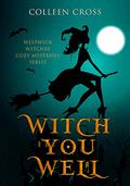 Witch You Well (Westwick Witches #1) by Colleen Cross