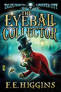 The Eyeball Collector (Tales From The Sinister City #3) by F.E. Higgins