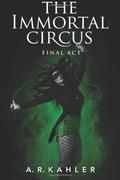 The Immortal Circus: Final Act (Cirque des Immortels #3) by A.R. Kahler