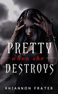Pretty When She Destroys by Rhiannon Frater