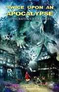 Twice Upon an Apocalypse - Lovecraftian Fairy Tales by Zach Shephard