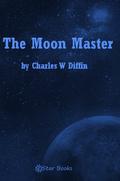 The Moon Master by Charles W. Diffin