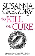 To Kill or Cure: The Thirteenth Chronicle Of Matthew Bartholomew by Susanna Gregory