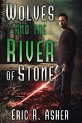 Wolves and the River of Stone by Eric R. Asher