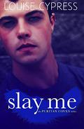 Slay Me (The Puritan Coven #3) by Louise Cypress