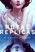 Royal Replicas (Royal Replicas #1) by Michael Pierce