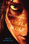 The Interrogation of Ashala Wolf (The Tribe #1) by Ambelin Kwaymullina