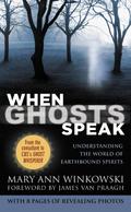 When Ghosts Speak: Understanding the World of Earthbound Spirits by Mary Ann Winkowski