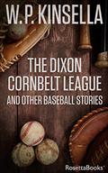 The Dixon Cornbelt League and Other Baseball Stories by W.P. Kinsella