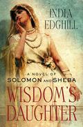 Wisdom's Daughter: A Novel of Solomon and Sheba by India Edghill