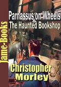 Christopher Morley: Two Classic Novels in One Volume: Parnassus on Wheels and The Haunted Bookshop (Parnassus #1 & 2) by Christopher Morley