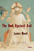 The Book Against God by James Wood