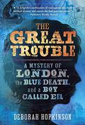 The Great Trouble: A Mystery of London, the Blue Death, and a Boy Called Eel by Deborah Hopkinson