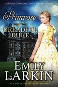 Primrose and the Dreadful Duke: A Baleful Godmother Novel by Emily Larkin