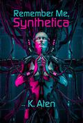 Remember Me, Synthetica by K. Aten