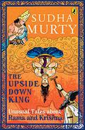 The Upside-Down King: Unusual Tales about Rama and Krishna by Sudha Murty