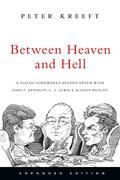 Between Heaven and Hell: A Dialog Somewhere Beyond Death with John F. Kennedy, C. S. Lewis Aldous Huxley by Peter Kreeft