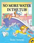 No More Water in the Tub! by Tedd Arnold