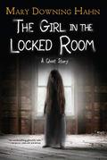 The Girl in the Locked Room: A Ghost Story by Mary Downing Hahn