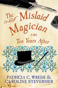 The Mislaid Magician; or, Ten Years After (Cecelia and Kate #3) by Caroline Stevermer