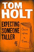 Expecting Someone Taller by Tom Holt
