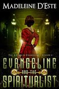 Evangeline and the Spiritualist (The Antics of Evangeline #3) by Madeleine D'Este