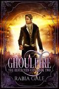 Ghoulfire (The Reflected City #2) by Rabia Gale