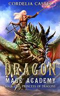 Princess of Dragons (Dragon Mage Academy #1) by Cordelia Castel