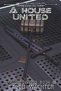 A House United: A House Divided, #3 (Spineward Sectors: Middleton's Pride #8) by Luke Sky Wachter