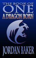 A Dragon Born (Book of One #3) by Jordan Baker