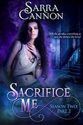 Sacrifice Me, Season Two: Part 2 by Sarra Cannon