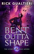 Bent Outta Shape (The Hybrid of High Moon #2) by Rick Gualtieri