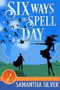Six Ways to Spellday by Samantha Silver
