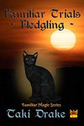 Familiar Trials - Fledgling (Federal Witch: Familiar Magic #2) by Taki Drake