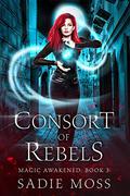 Consort of Rebels by Sadie Moss