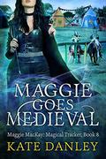 Maggie Goes Medieval by Kate Danley