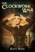 The Clockwork War (A Clockwork War #1) by Katy Haye
