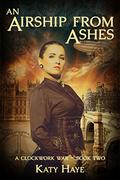 An Airship from Ashes (A Clockwork War #2) by Katy Haye