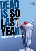 Dead Is So Last Year by Marlene Perez
