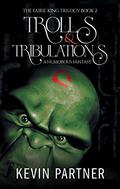 Trolls and Tribulations (The Faerie King Trilogy #2) by Kevin Partner