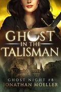 Ghost in the Talisman (Ghost Night #8) by Jonathan Moeller